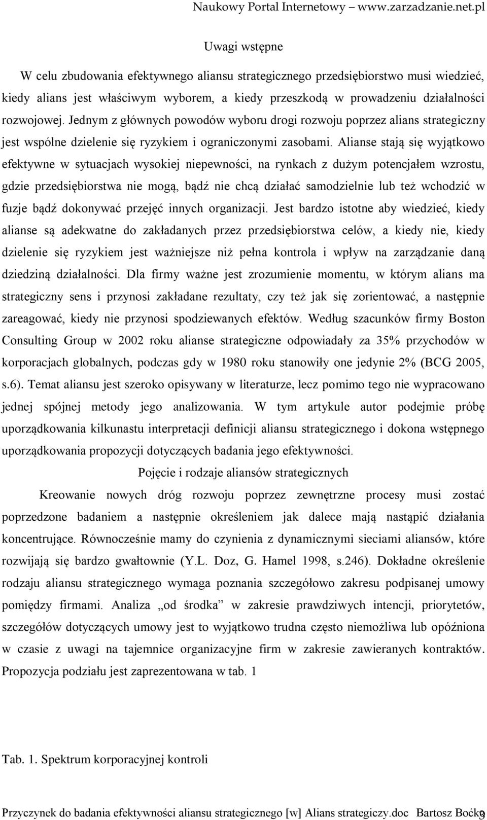 Alianse stają się wyjątkowo efektywne w sytuacjach wysokiej niepewności, na rynkach z dużym potencjałem wzrostu, gdzie przedsiębiorstwa nie mogą, bądź nie chcą działać samodzielnie lub też wchodzić w