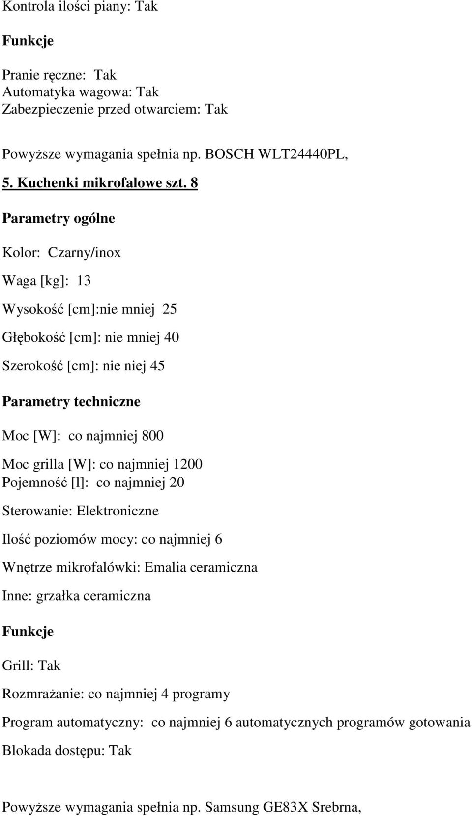 8 Kolor: Czarny/inox Waga [kg]: 13 Wysokość [cm]:nie mniej 25 Głębokość [cm]: nie mniej 40 Szerokość [cm]: nie niej 45 Moc [W]: co najmniej 800 Moc grilla [W]: co najmniej 1200