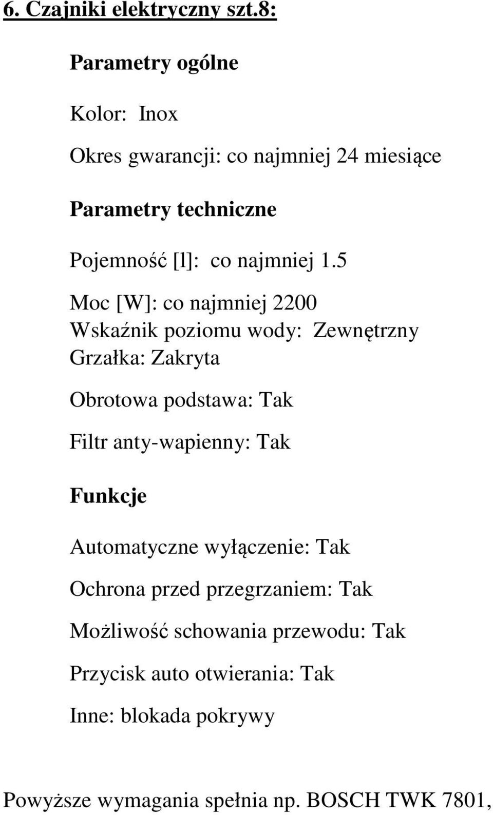 5 Moc [W]: co najmniej 2200 Wskaźnik poziomu wody: Zewnętrzny Grzałka: Zakryta Obrotowa podstawa: Tak Filtr