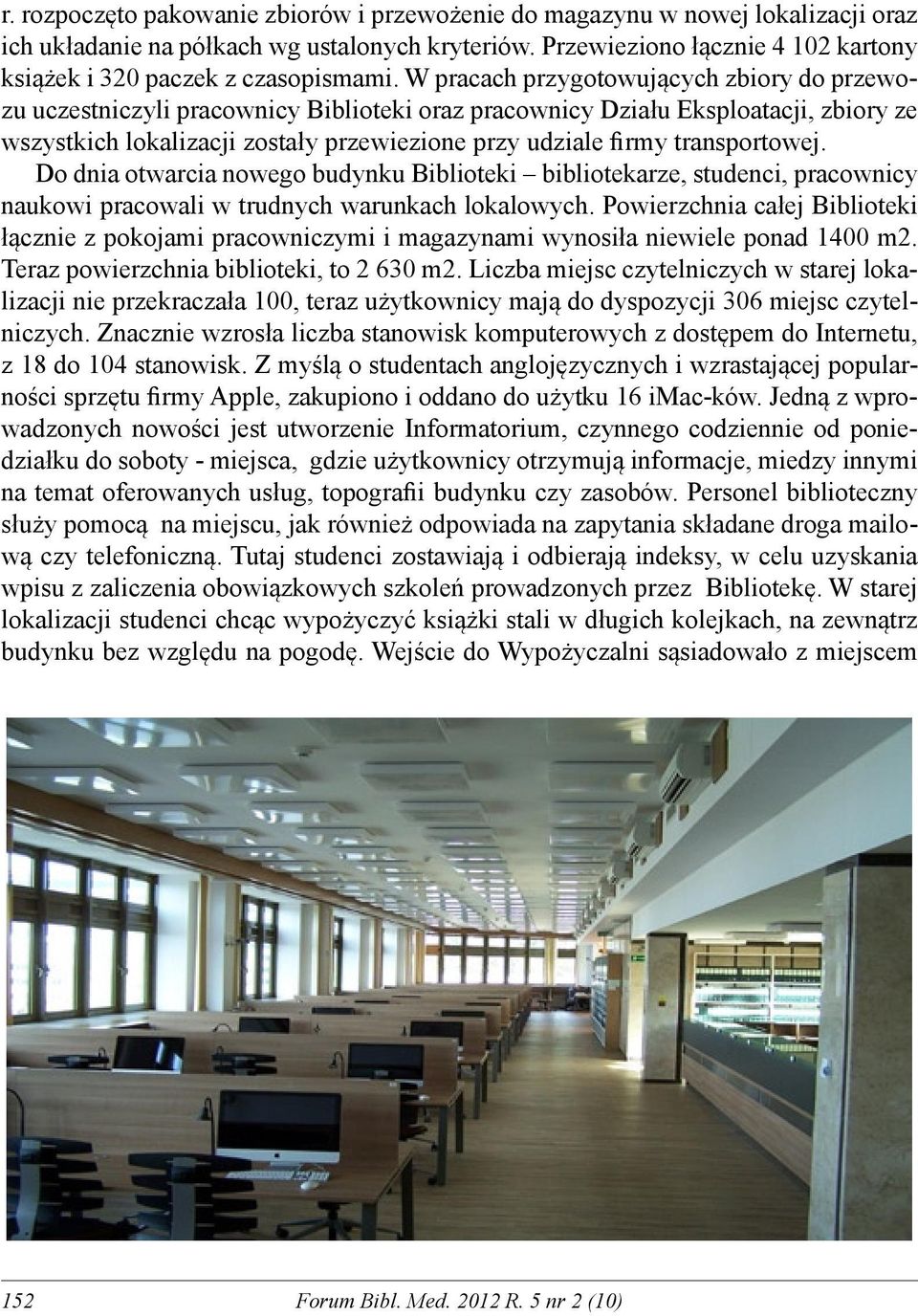 W pracach przygotowujących zbiory do przewozu uczestniczyli pracownicy Biblioteki oraz pracownicy Działu Eksploatacji, zbiory ze wszystkich lokalizacji zostały przewiezione przy udziale firmy