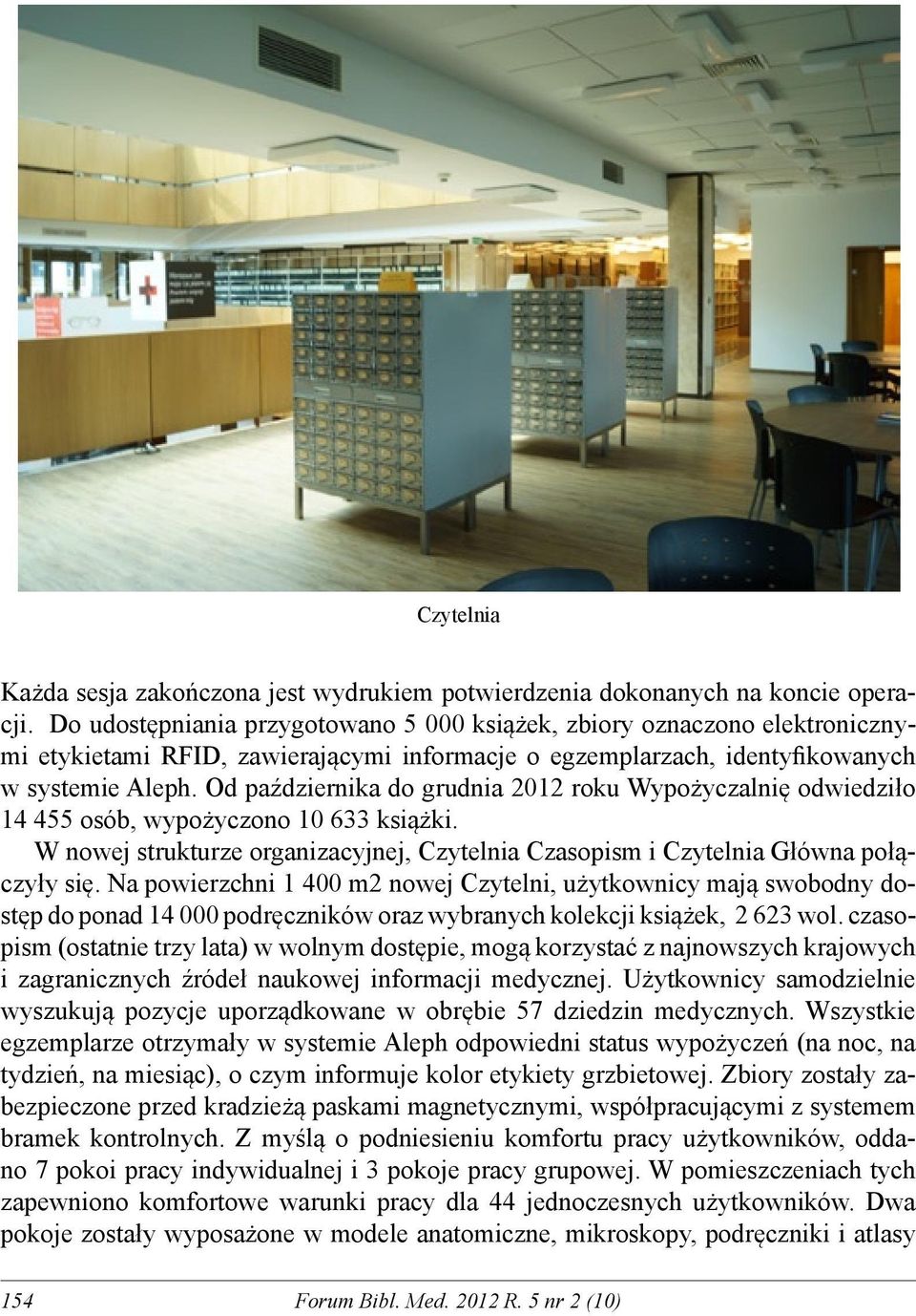 Od października do grudnia 2012 roku Wypożyczalnię odwiedziło 14 455 osób, wypożyczono 10 633 książki. W nowej strukturze organizacyjnej, Czytelnia Czasopism i Czytelnia Główna połączyły się.