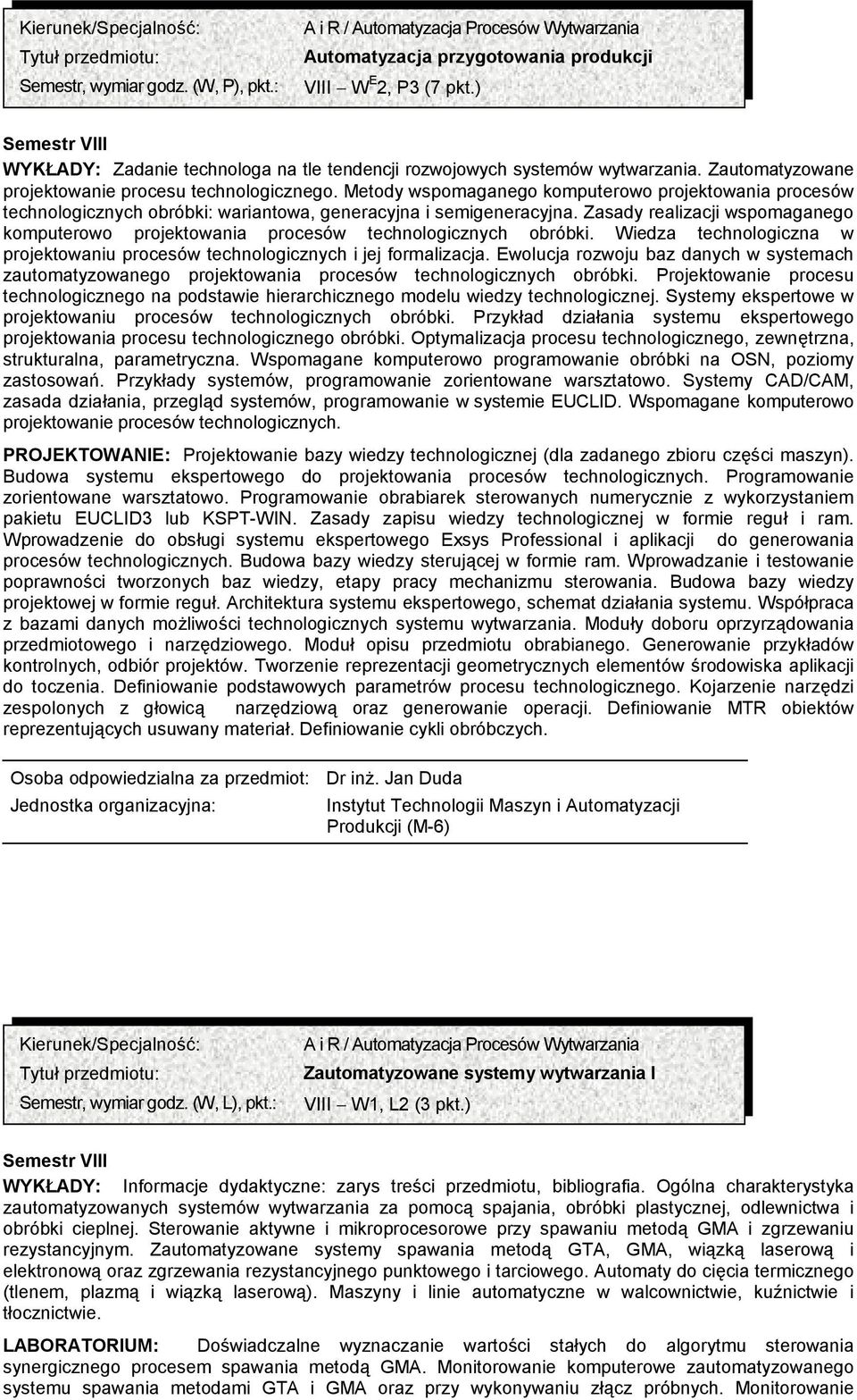 Zasady realizacji wspomaganego komputerowo projektowania procesów technologicznych obróbki. Wiedza technologiczna w projektowaniu procesów technologicznych i jej formalizacja.