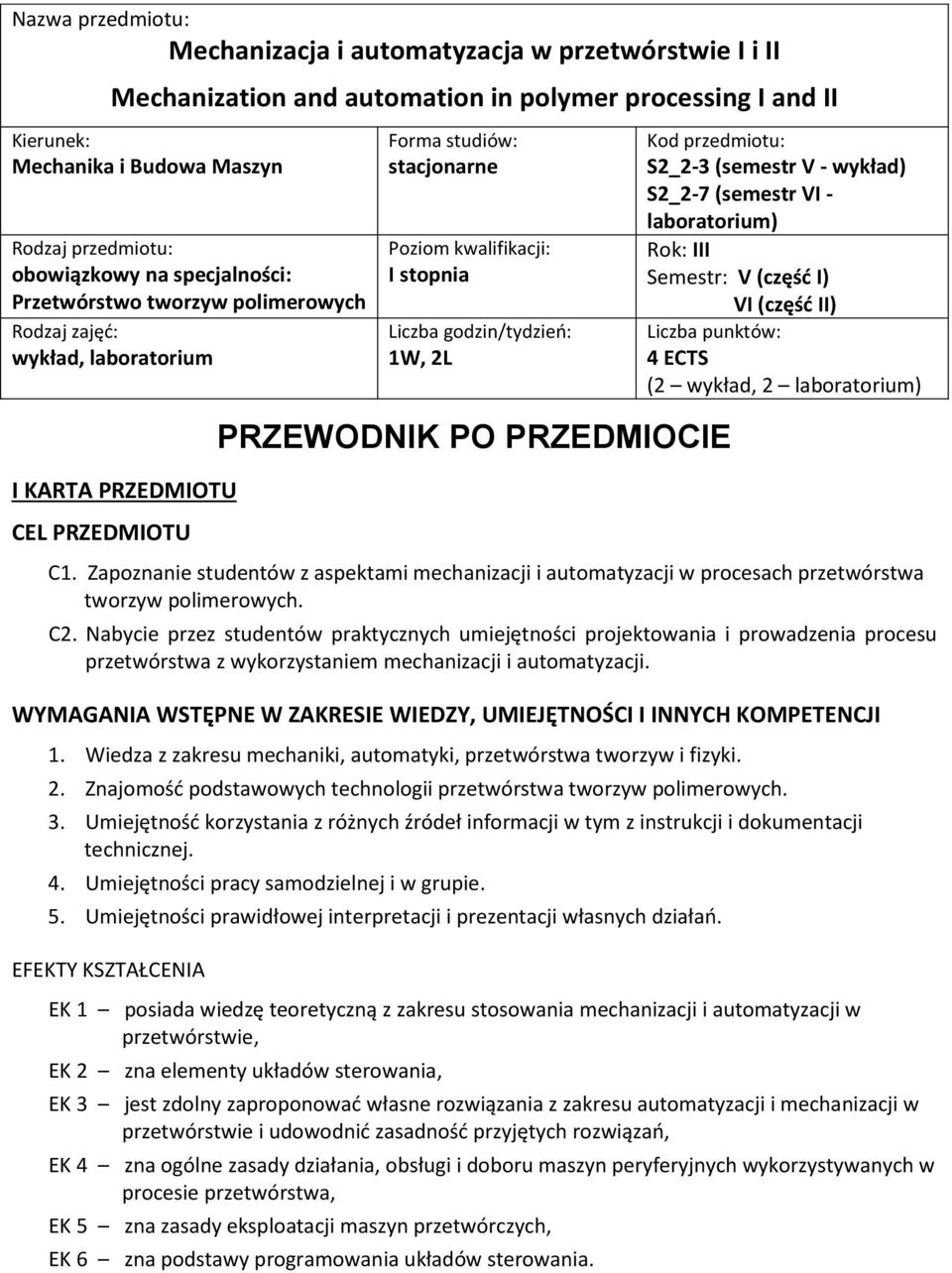 WYMAGANIA WSTĘPNE W ZAKRESIE WIEDZY, UMIEJĘTNOŚCI I INNYCH KOMPETENCJI 1. Wiedza z zakresu mechaniki, automatyki, przetwórstwa tworzyw i fizyki.