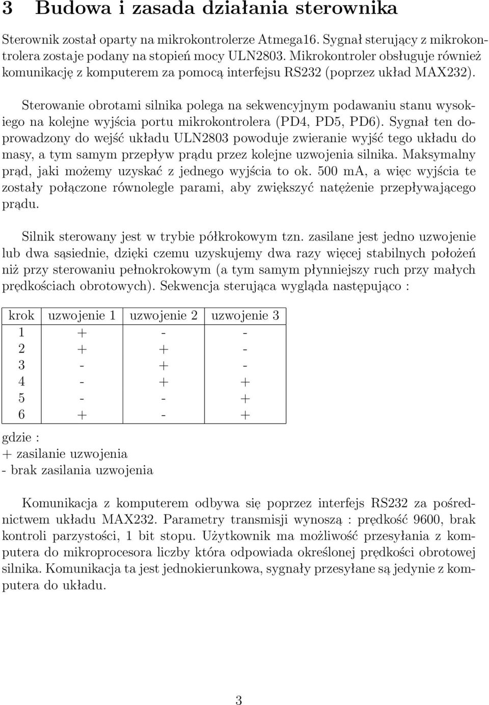 Sterowanie obrotami silnika polega na sekwencyjnym podawaniu stanu wysokiego na kolejne wyjścia portu mikrokontrolera (PD4, PD5, PD6).