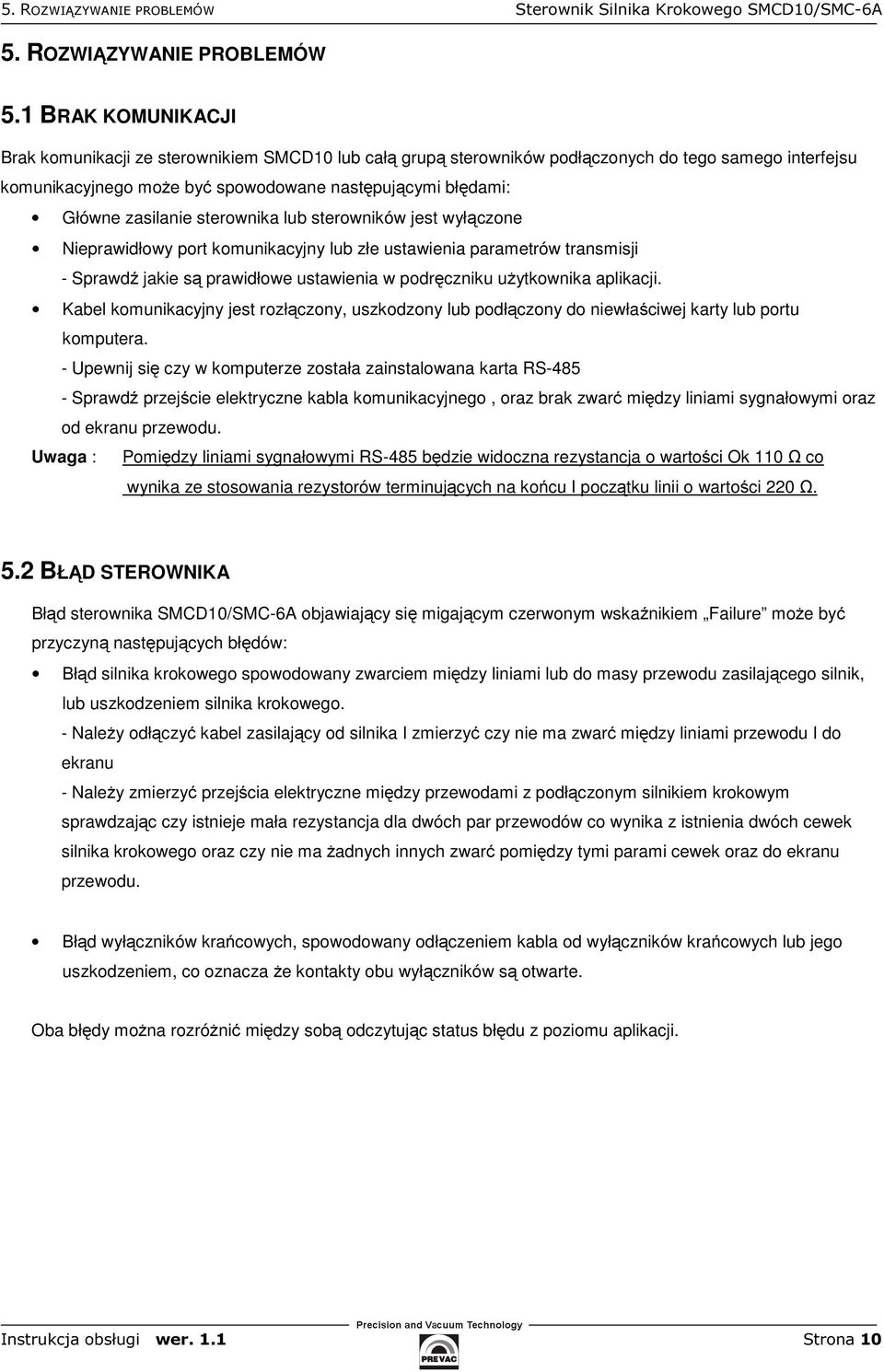 zasilanie sterownika lub sterowników jest wyłączone Nieprawidłowy port komunikacyjny lub złe ustawienia parametrów transmisji - Sprawdź jakie są prawidłowe ustawienia w podręczniku użytkownika