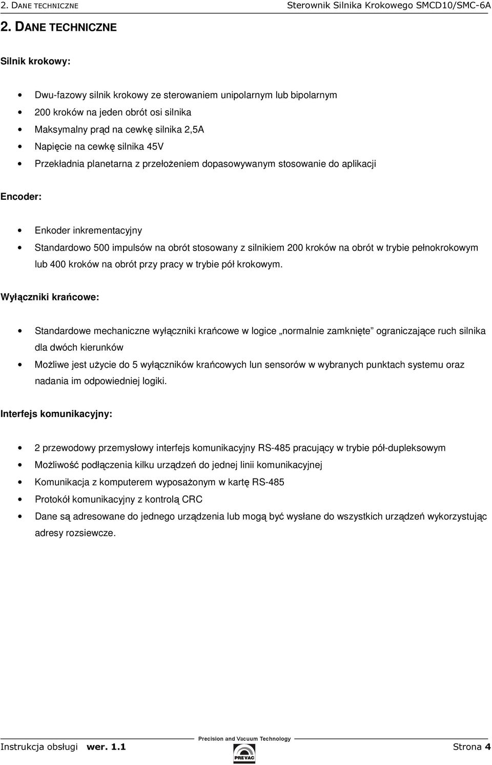 silnika 45V Przekładnia planetarna z przełożeniem dopasowywanym stosowanie do aplikacji Encoder: Enkoder inkrementacyjny Standardowo 500 impulsów na obrót stosowany z silnikiem 200 kroków na obrót w