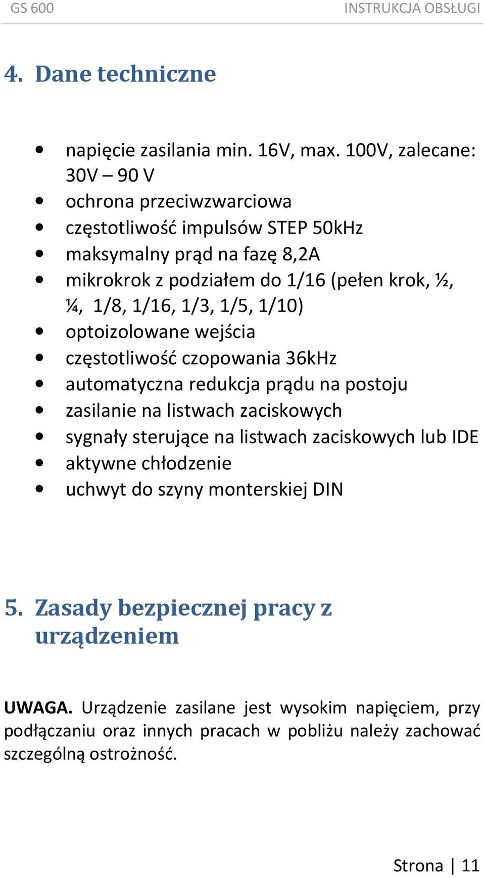 1/8, 1/16, 1/3, 1/5, 1/10) optoizolowane wejścia częstotliwość czopowania 36kHz automatyczna redukcja prądu na postoju zasilanie na listwach zaciskowych sygnały