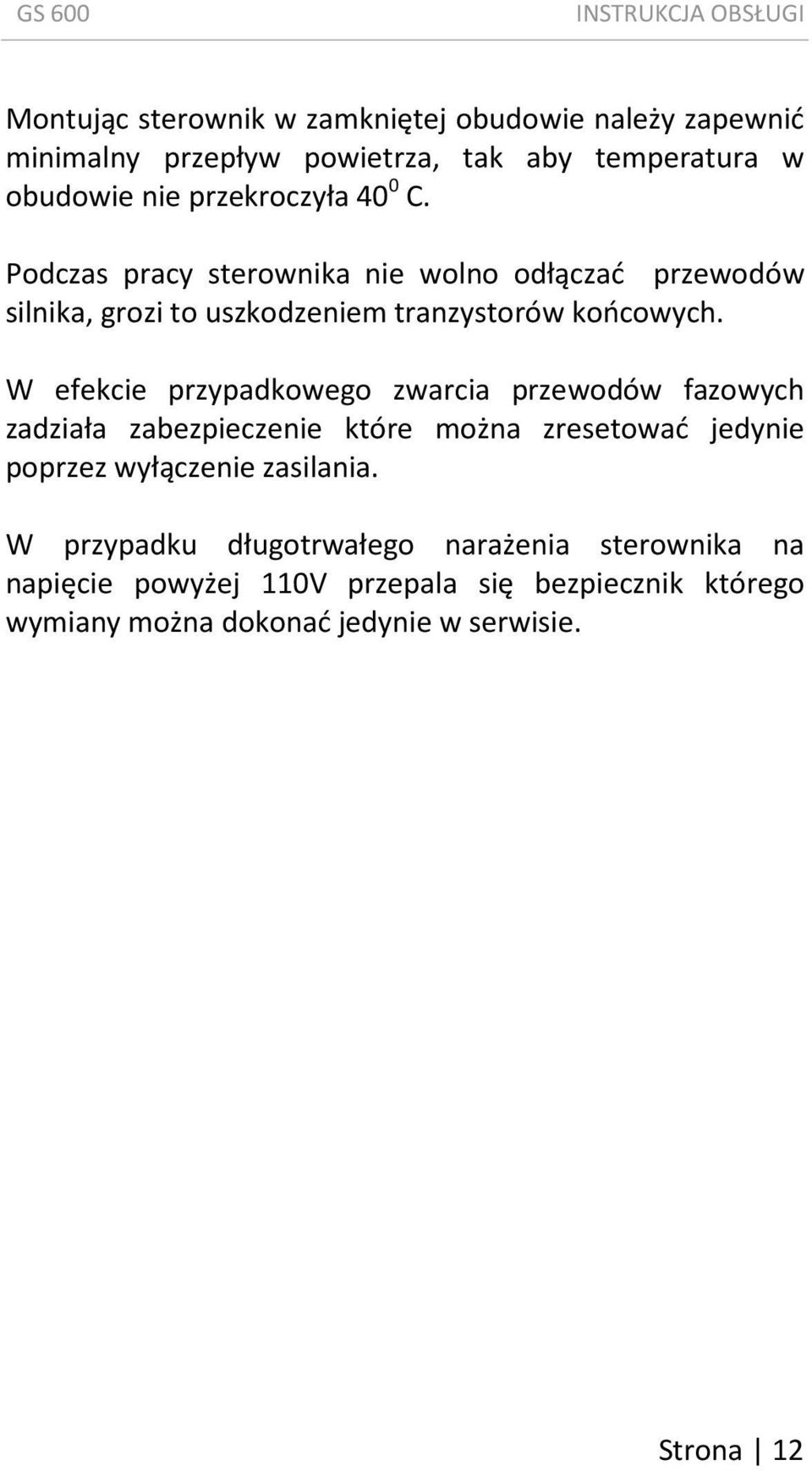 W efekcie przypadkowego zwarcia przewodów fazowych zadziała zabezpieczenie które można zresetować jedynie poprzez wyłączenie zasilania.