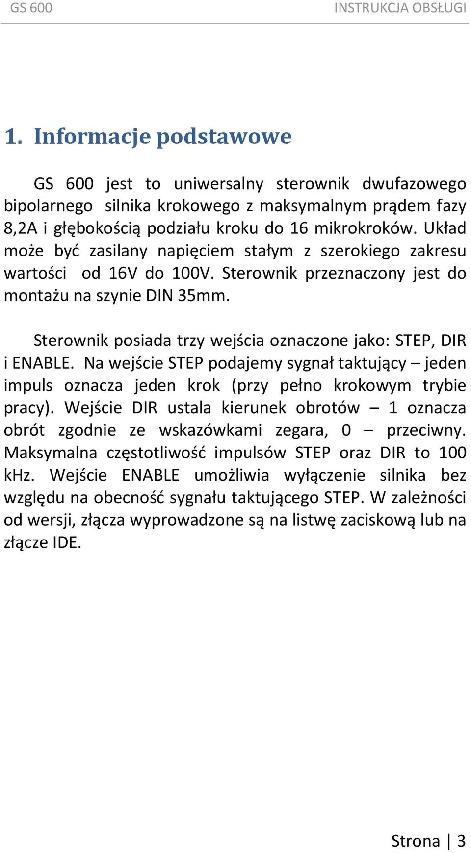 Sterownik posiada trzy wejścia oznaczone jako: STEP, DIR i ENABLE. Na wejście STEP podajemy sygnał taktujący jeden impuls oznacza jeden krok (przy pełno krokowym trybie pracy).