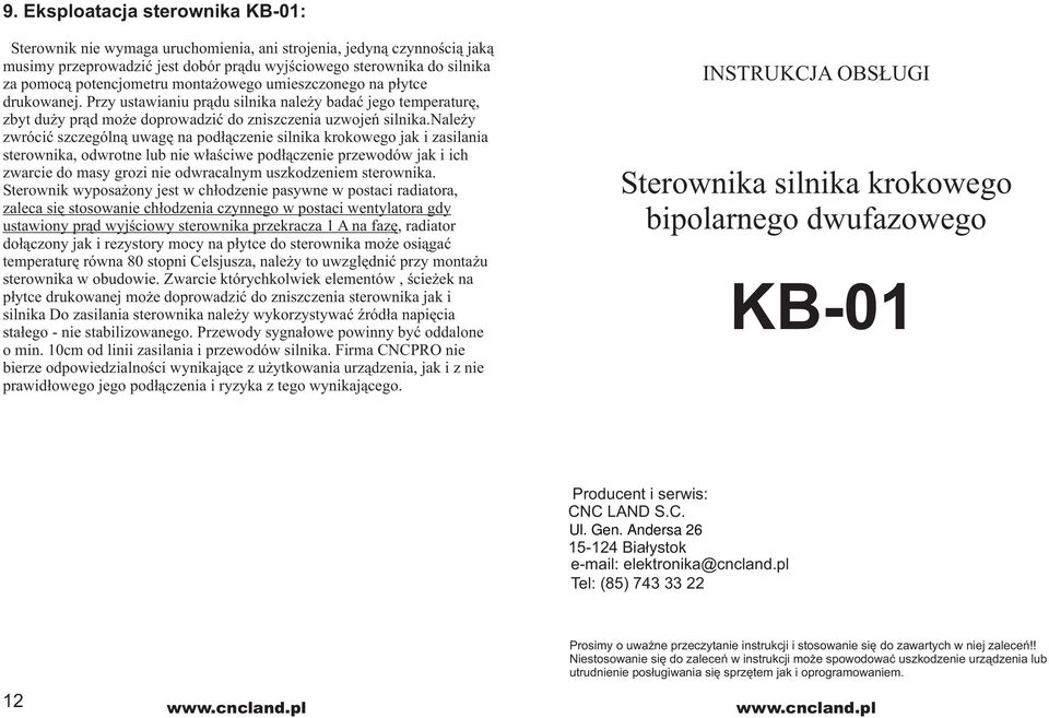 należy zwrócić szczególną uwagę na podłączenie silnika krokowego jak i zasilania sterownika, odwrotne lub nie właściwe podłączenie przewodów jak i ich zwarcie do masy grozi nie odwracalnym