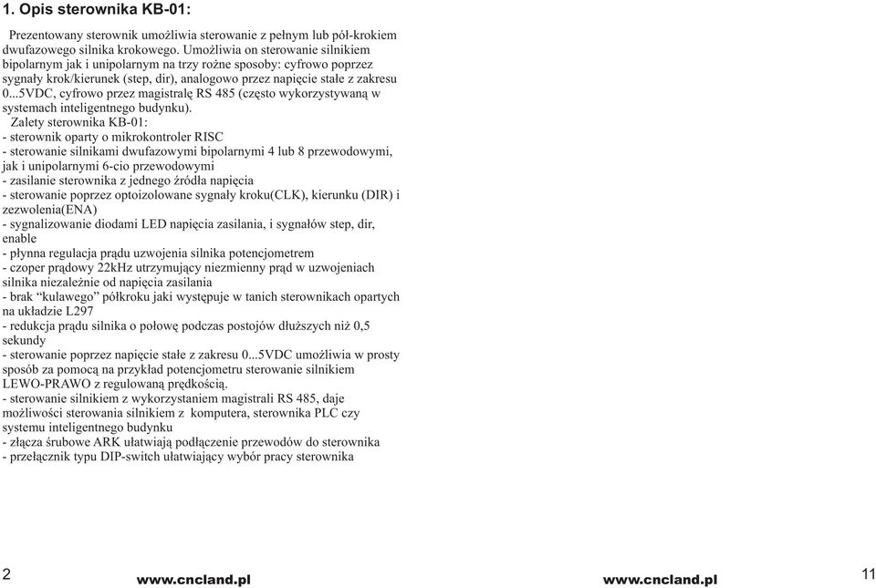 ..5VDC, cyfrowo przez magistralę RS 485 (często wykorzystywaną w systemach inteligentnego budynku).