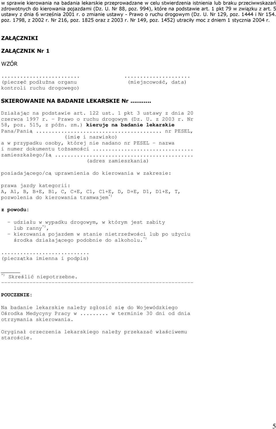 Nr 149, poz. 1452) utraciły moc z dniem 1 stycznia 2004 r. ZAŁĄCZNIKI ZAŁĄCZNIK Nr 1 WZÓR...... (pieczęć podłuŝna organu (miejscowość, data) kontroli ruchu drogowego) SKIEROWANIE NA BADANIE LEKARSKIE Nr.