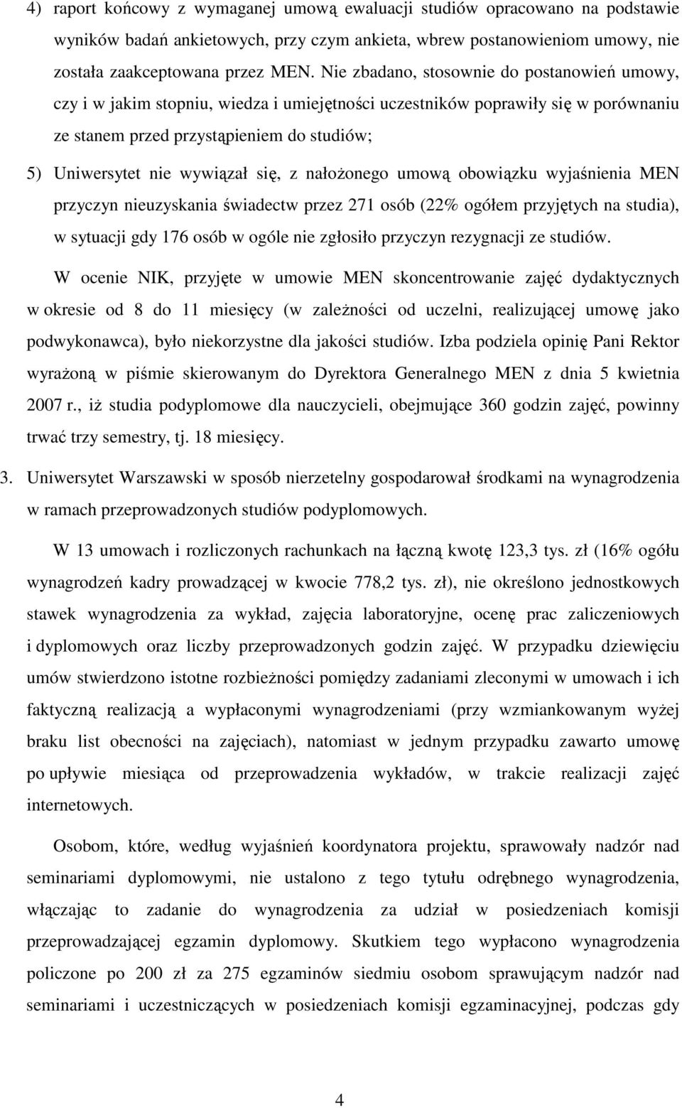 się, z nałoŝonego umową obowiązku wyjaśnienia MEN przyczyn nieuzyskania świadectw przez 271 osób (22% ogółem przyjętych na studia), w sytuacji gdy 176 osób w ogóle nie zgłosiło przyczyn rezygnacji ze