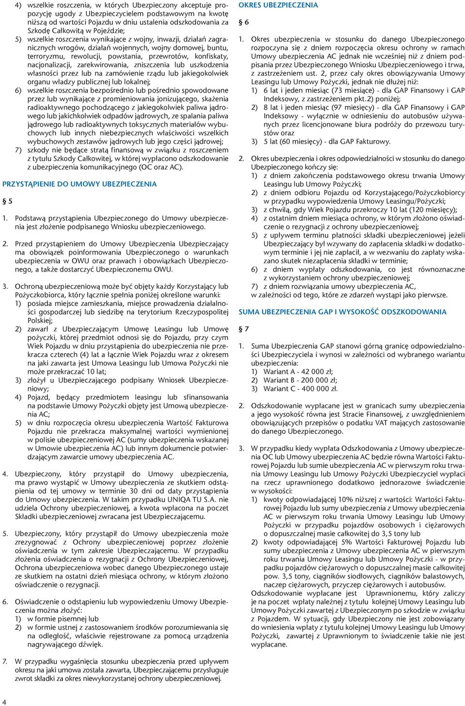 nacjonalizacji, zarekwirowania, zniszczenia lub uszkodzenia własności przez lub na zamówienie rządu lub jakiegokolwiek organu władzy publicznej lub lokalnej; 6) wszelkie roszczenia bezpośrednio lub
