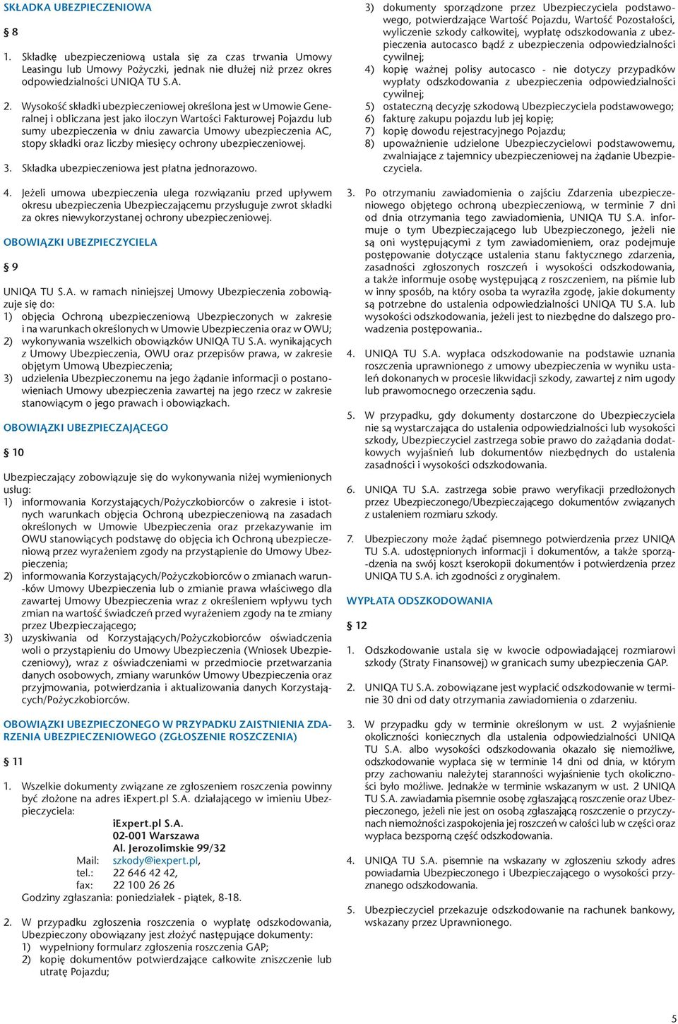 składki oraz liczby miesięcy ochrony ubezpieczeniowej. 3. Składka ubezpieczeniowa jest płatna jednorazowo. 4.