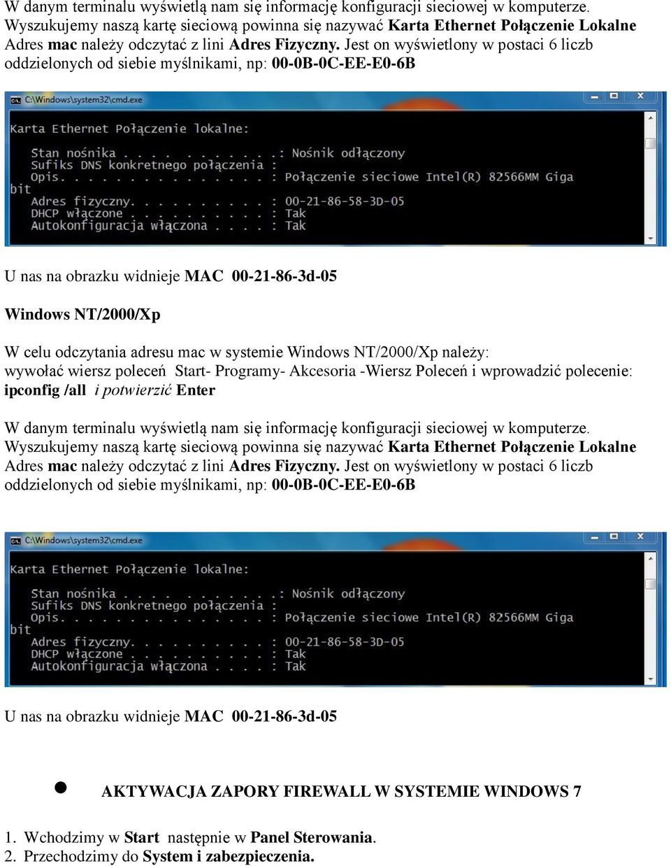 Jest on wyświetlony w postaci 6 liczb oddzielonych od siebie myślnikami, np: 00-0B-0C-EE-E0-6B U nas na obrazku widnieje MAC 00-21-86-3d-05 Windows NT/2000/Xp W celu odczytania adresu mac w systemie