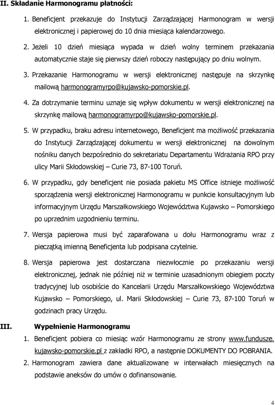 Przekazanie Harmonogramu w wersji elektronicznej następuje na skrzynkę mailową harmonogramyrpo@kujawsko-pomorskie.pl. 4.