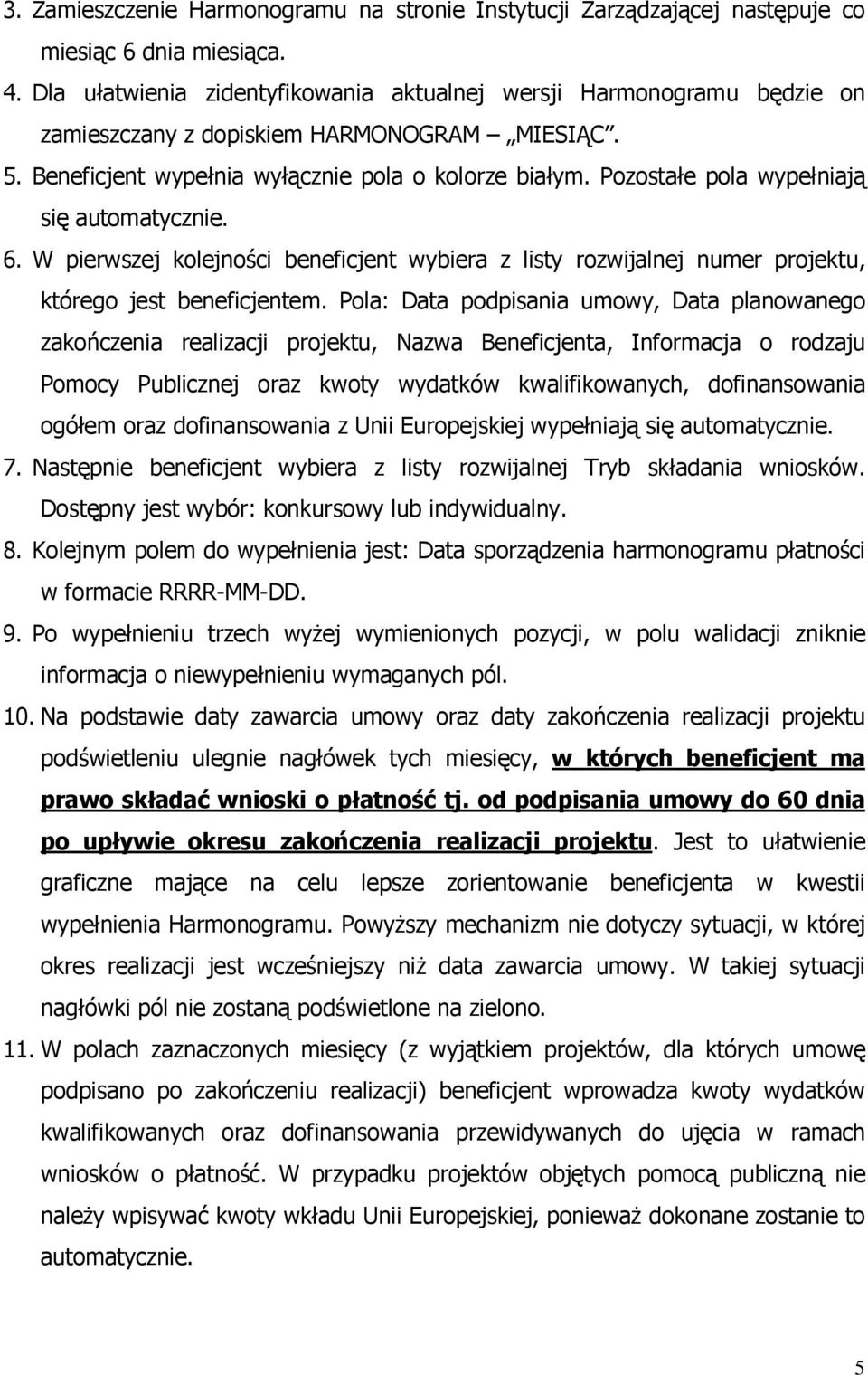 Pozostałe pola wypełniają się automatycznie. 6. W pierwszej kolejności beneficjent wybiera z listy rozwijalnej numer projektu, którego jest beneficjentem.