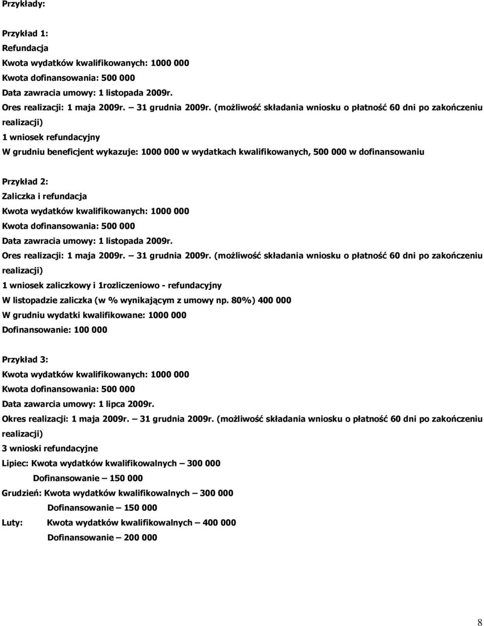 Przykład 2: Zaliczka i refundacja Kwota wydatków kwalifikowanych: 1000 000 Kwota dofinansowania: 500 000 Data zawracia umowy: 1 listopada 2009r. Ores realizacji: 1 maja 2009r. 31 grudnia 2009r.