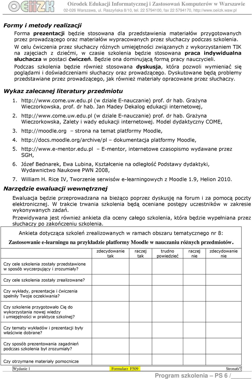 Będzie ona dominującą formą pracy nauczycieli. Podczas szkolenia będzie również stosowana dyskusja, która pozwoli wymieniać się poglądami i doświadczeniami słuchaczy oraz prowadzącego.