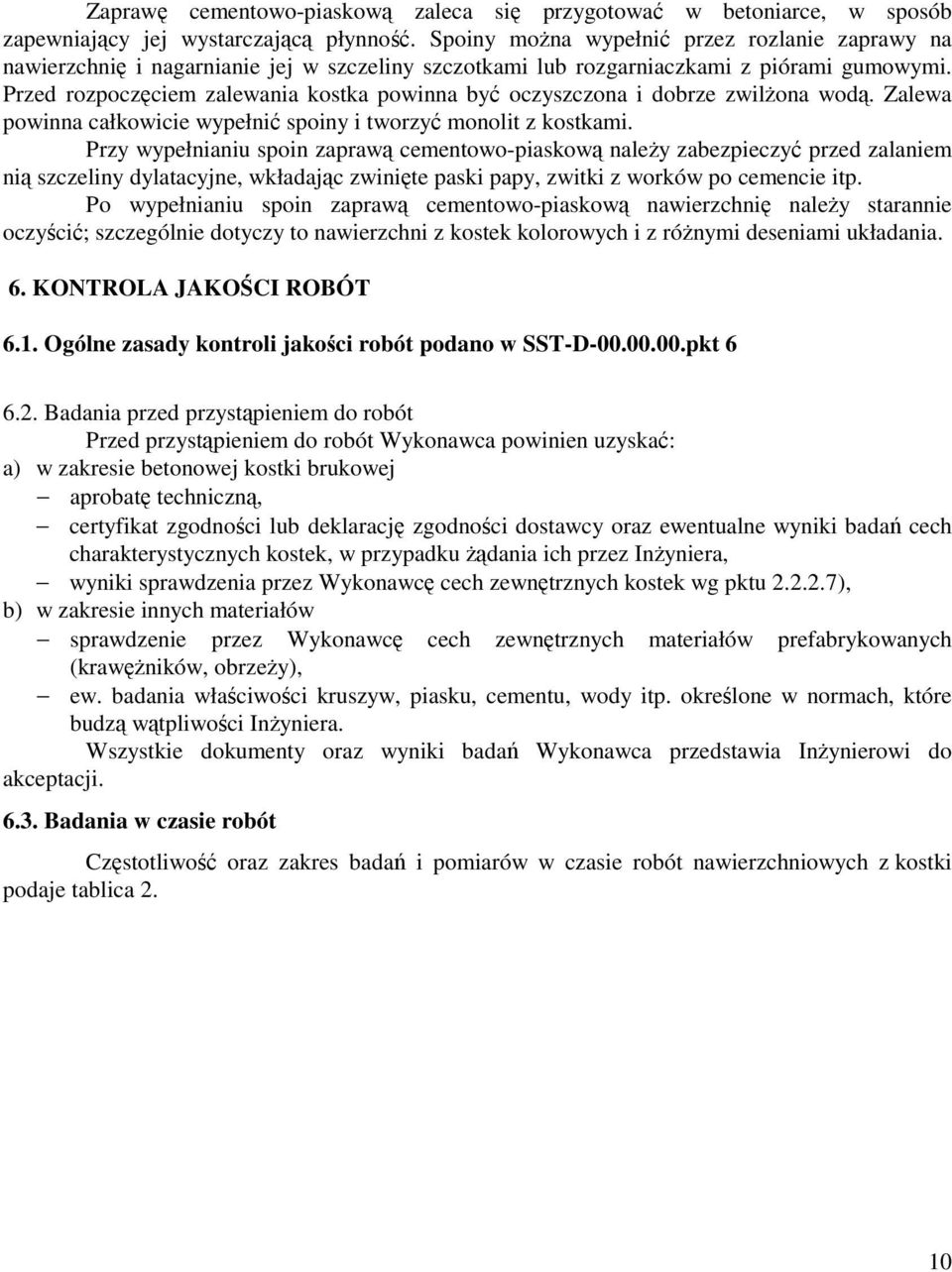 Przed rozpoczęciem zalewania kostka powinna być oczyszczona i dobrze zwilŝona wodą. Zalewa powinna całkowicie wypełnić spoiny i tworzyć monolit z kostkami.