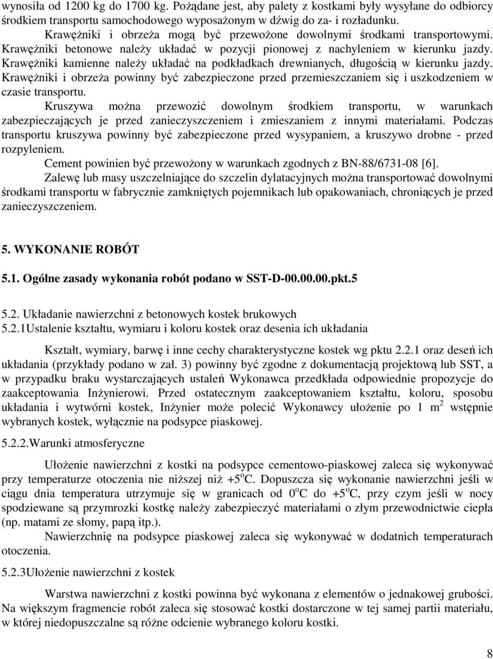 KrawęŜniki kamienne naleŝy układać na podkładkach drewnianych, długością w kierunku jazdy. KrawęŜniki i obrzeŝa powinny być zabezpieczone przed przemieszczaniem się i uszkodzeniem w czasie transportu.