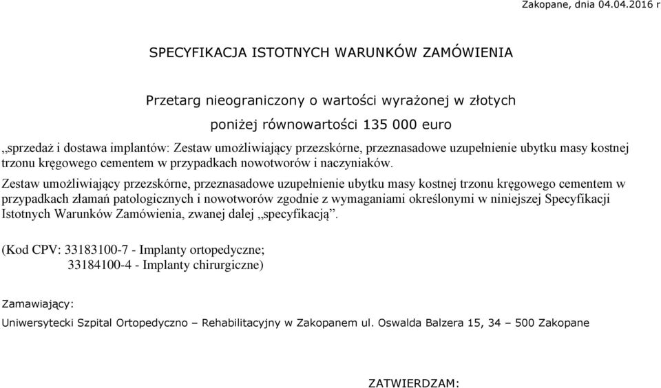 przezskórne, przeznasadowe uzupełnienie ubytku masy kostnej trzonu kręgowego cementem w przypadkach nowotworów i naczyniaków.