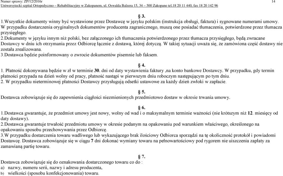 Dokumenty w języku innym niż polski, bez załączonego ich tłumaczenia potwierdzonego przez tłumacza przysięgłego, będą zwracane Dostawcy w dniu ich otrzymania przez Odbiorcę łącznie z dostawą, której