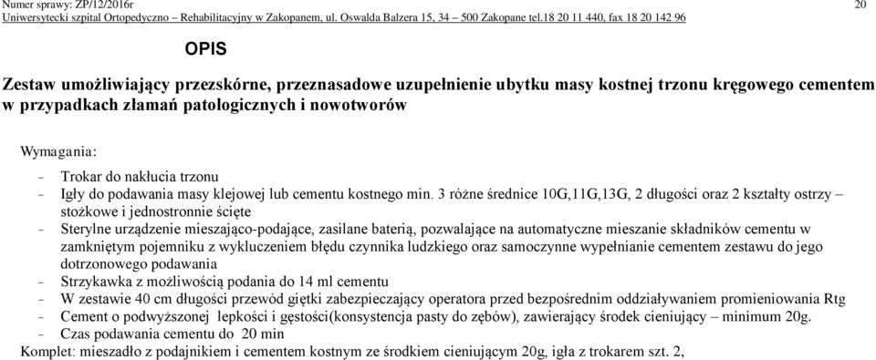 3 różne średnice 10G,11G,13G, 2 długości oraz 2 kształty ostrzy stożkowe i jednostronnie ścięte - Sterylne urządzenie mieszająco-podające, zasilane baterią, pozwalające na automatyczne mieszanie