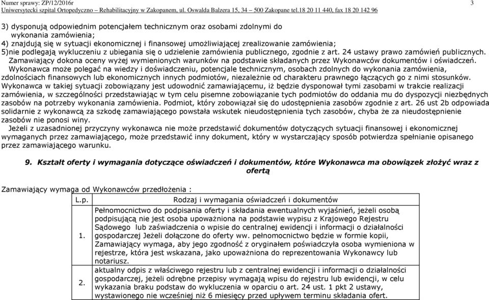 Zamawiający dokona oceny wyżej wymienionych warunków na podstawie składanych przez Wykonawców dokumentów i oświadczeń.