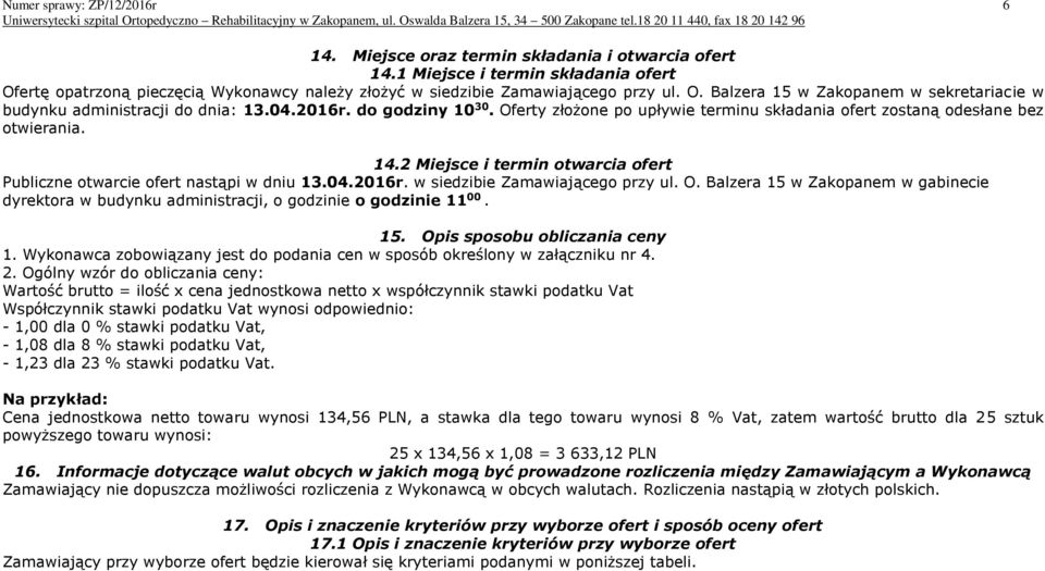 04.2016r. do godziny 10 30. Oferty złożone po upływie terminu składania ofert zostaną odesłane bez otwierania. 14.2 Miejsce i termin otwarcia ofert Publiczne otwarcie ofert nastąpi w dniu 13.04.2016r. w siedzibie Zamawiającego przy ul.