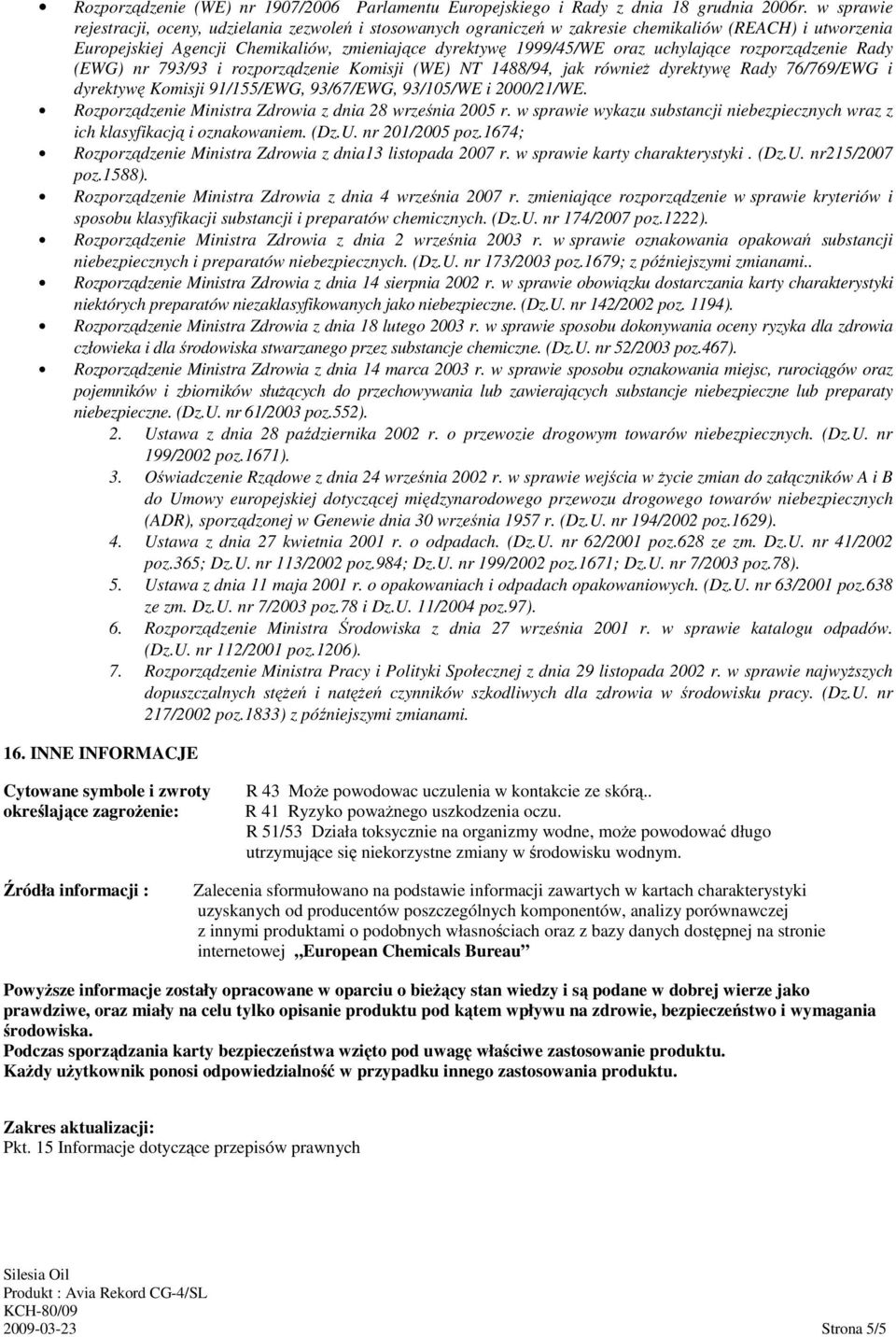 uchylające rozporządzenie Rady (EWG) nr 793/93 i rozporządzenie Komisji (WE) NT 1488/94, jak równieŝ dyrektywę Rady 76/769/EWG i dyrektywę Komisji 91/155/EWG, 93/67/EWG, 93/105/WE i 2000/21/WE.