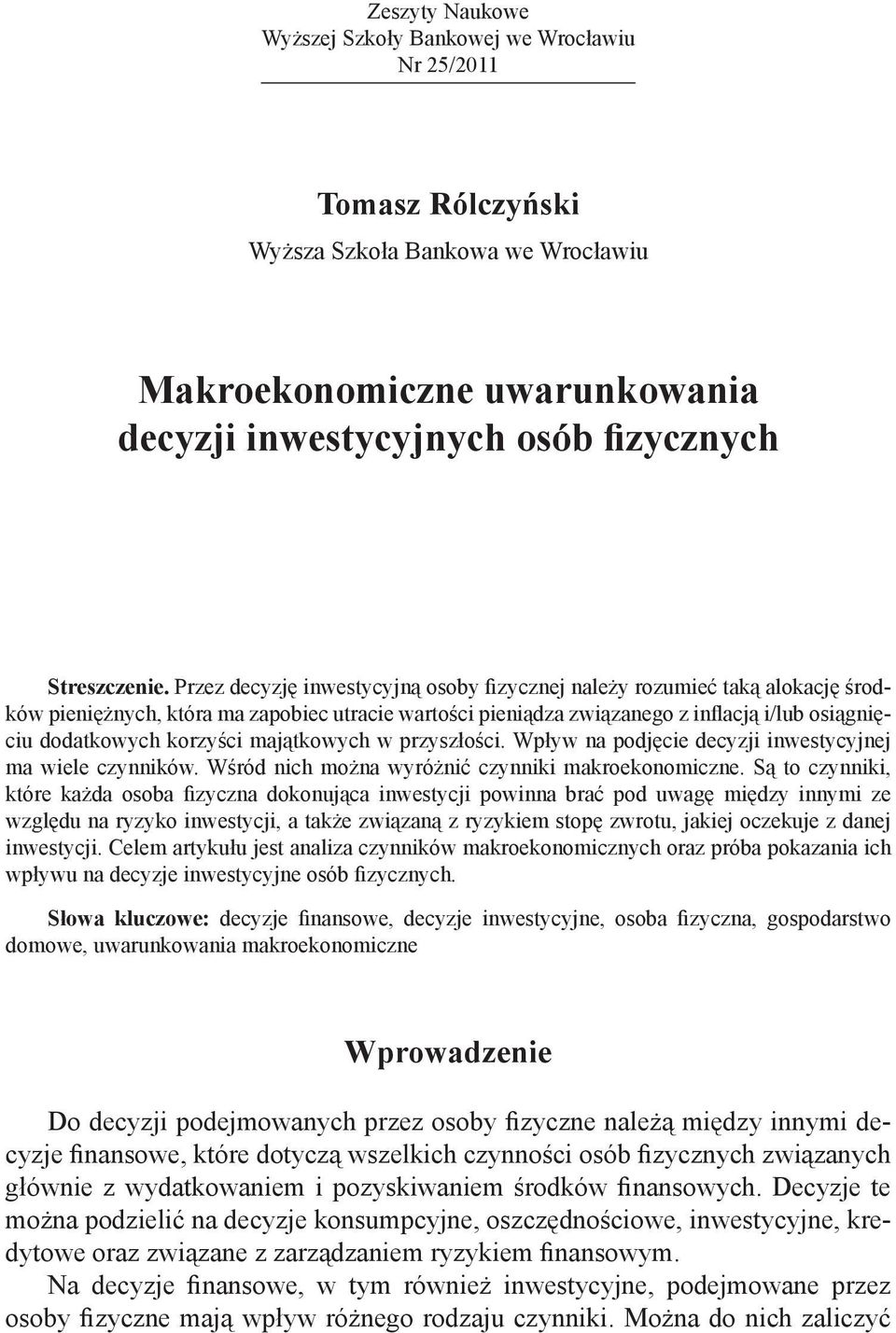 majątkowych w przyszłości. Wpływ na podjęcie decyzji inwestycyjnej ma wiele czynników. Wśród nich można wyróżnić czynniki makroekonomiczne.