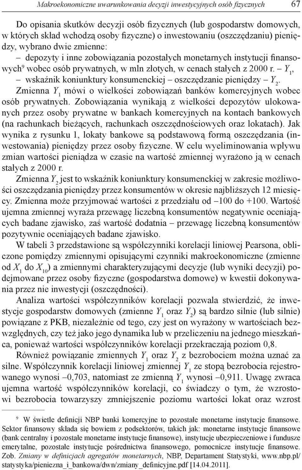 Y 1, wskaźnik koniunktury konsumenckiej oszczędzanie pieniędzy Y 2. Zmienna Y 1 mówi o wielkości zobowiązań banków komercyjnych wobec osób prywatnych.