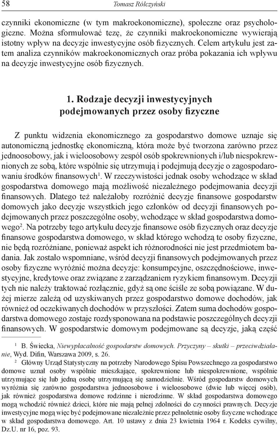 Rodzaje decyzji inwestycyjnych podejmowanych przez osoby fizyczne Z punktu widzenia ekonomicznego za gospodarstwo domowe uznaje się autonomiczną jednostkę ekonomiczną, która może być tworzona zarówno