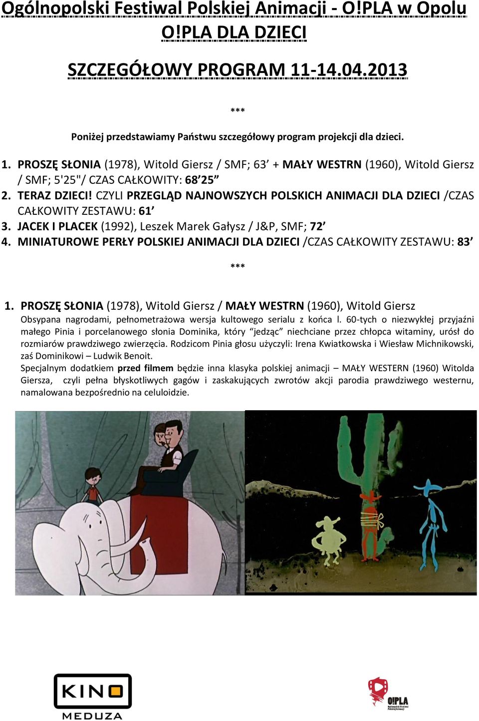 PROSZĘ SŁONIA (1978), Witold Giersz / SMF; 63 + MAŁY WESTRN (1960), Witold Giersz / SMF; 5'25"/ CZAS CAŁKOWITY: 68 25 2. ANIMACJI DLA DZIECI /CZAS CAŁKOWITY ZESTAWU: 61 3.