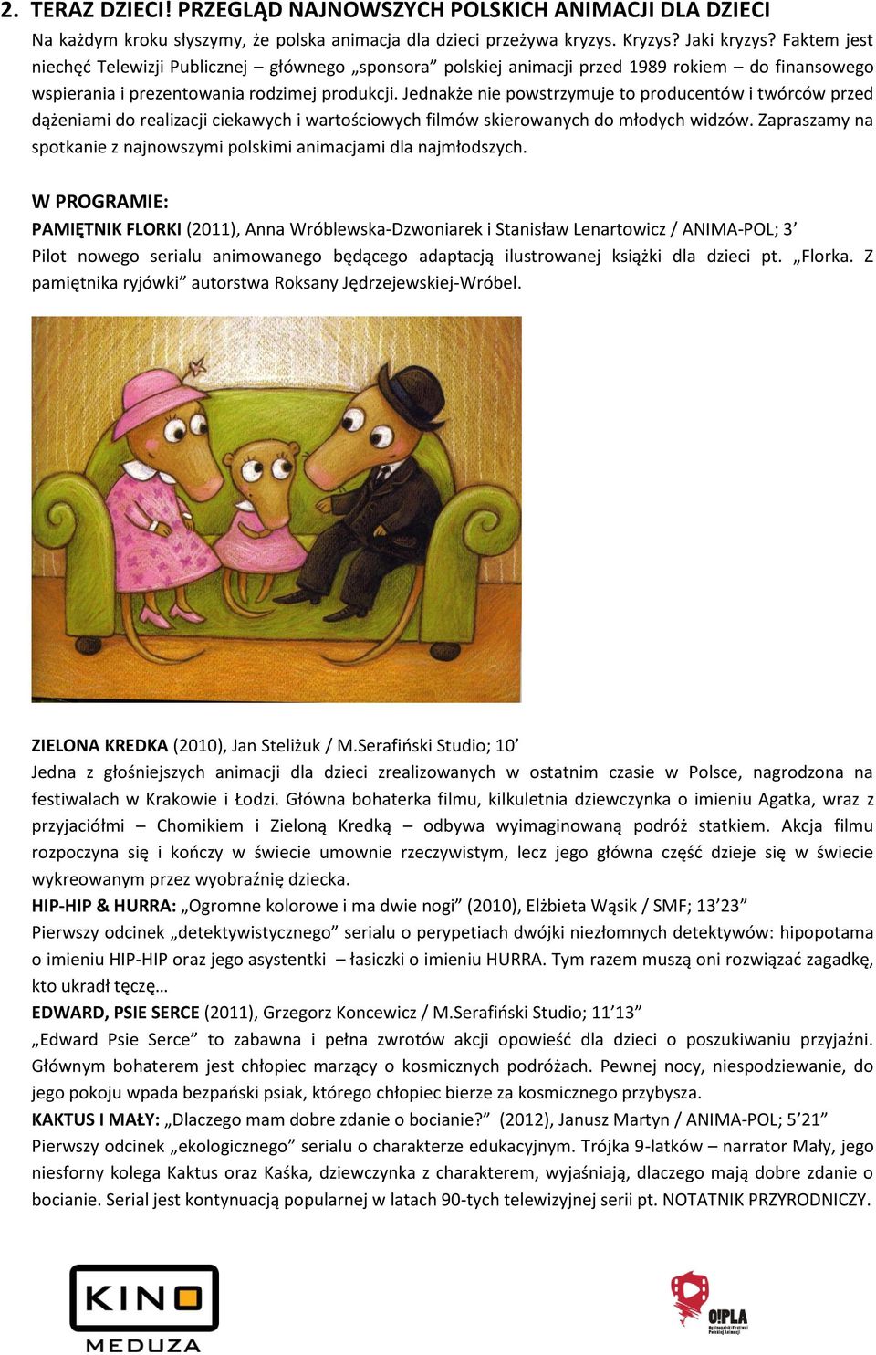 Jednakże nie powstrzymuje to producentów i twórców przed dążeniami do realizacji ciekawych i wartościowych filmów skierowanych do młodych widzów.