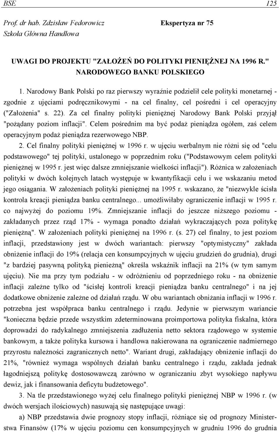 Za cel finalny polityki pieniężnej Narodowy Bank Polski przyjął "pożądany poziom inflacji". Celem pośrednim ma być podaż pieniądza ogółem, zaś celem operacyjnym podaż pieniądza rezerwowego NBP. 2.