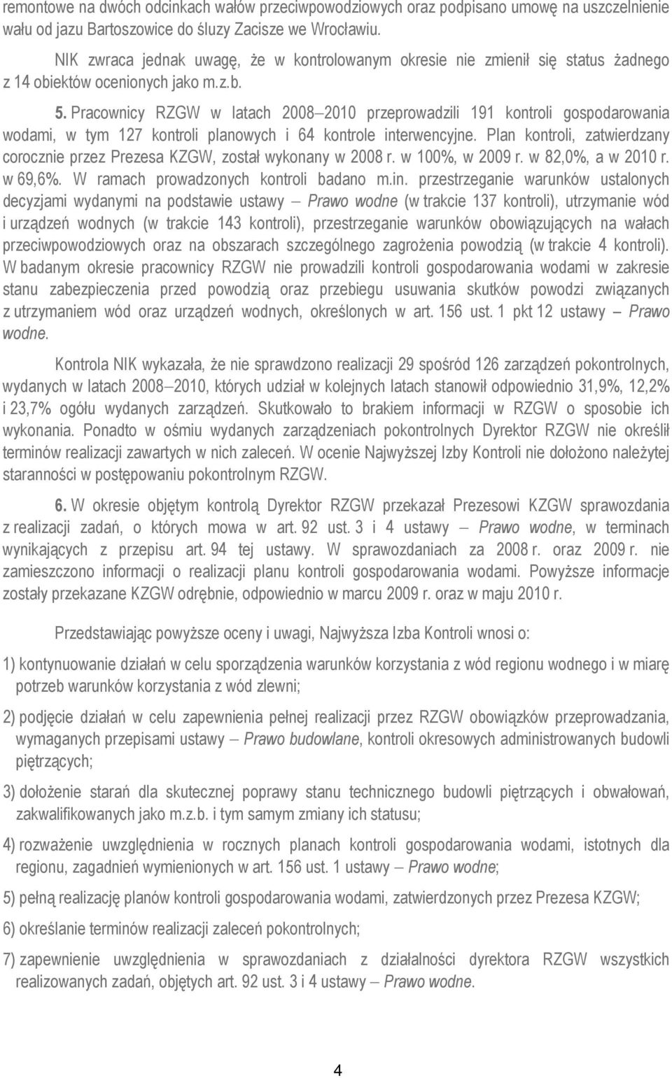 Pracownicy RZGW w latach 2008 2010 przeprowadzili 191 kontroli gospodarowania wodami, w tym 127 kontroli planowych i 64 kontrole interwencyjne.