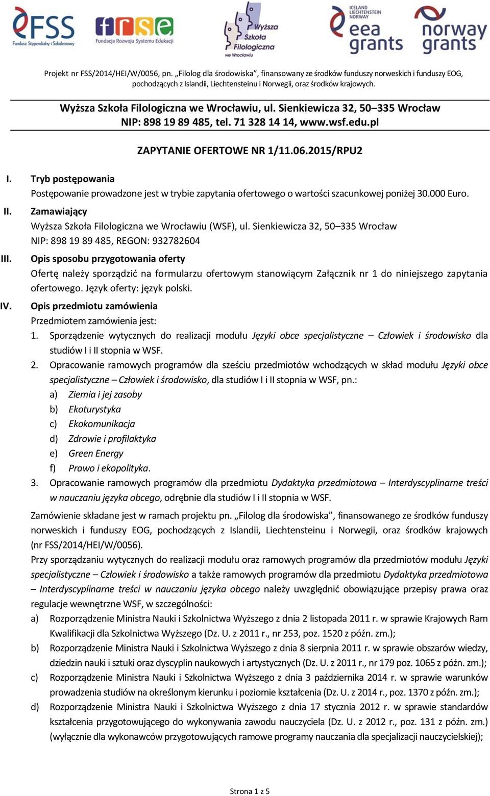 Sienkiewicza 32, 50 335 Wrocław NIP: 898 19 89 485, REGON: 932782604 Opis sposobu przygotowania oferty Ofertę należy sporządzić na formularzu ofertowym stanowiącym Załącznik nr 1 do niniejszego