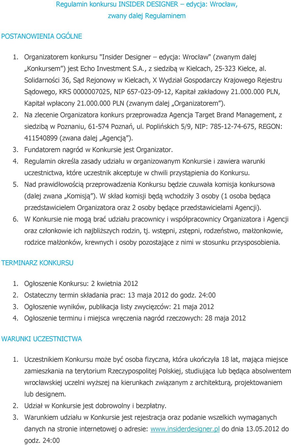 Solidarności 36, Sąd Rejonowy w Kielcach, X Wydział Gospodarczy Krajowego Rejestru Sądowego, KRS 0000007025, NIP 657-023-09-12, Kapitał zakładowy 21.000.000 PLN, Kapitał wpłacony 21.000.000 PLN (zwanym dalej Organizatorem ).