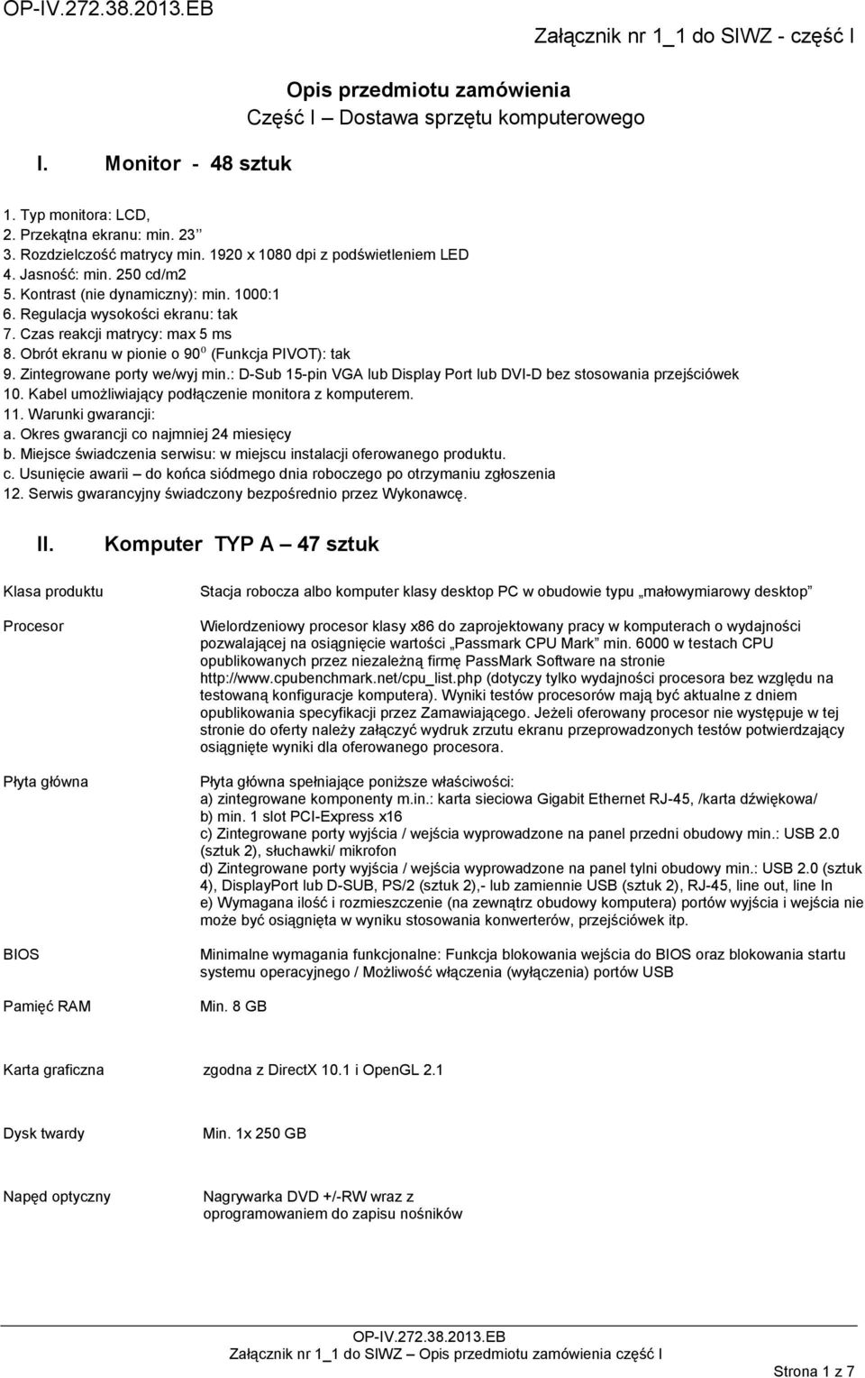 Czas reakcji matrycy: max 5 ms 8. Obrót ekranu w pionie o 90⁰ (Funkcja PIVOT): tak 9. Zintegrowane porty we/wyj min.: D-Sub 15-pin VGA lub Display Port lub DVI-D bez stosowania przejściówek 10.