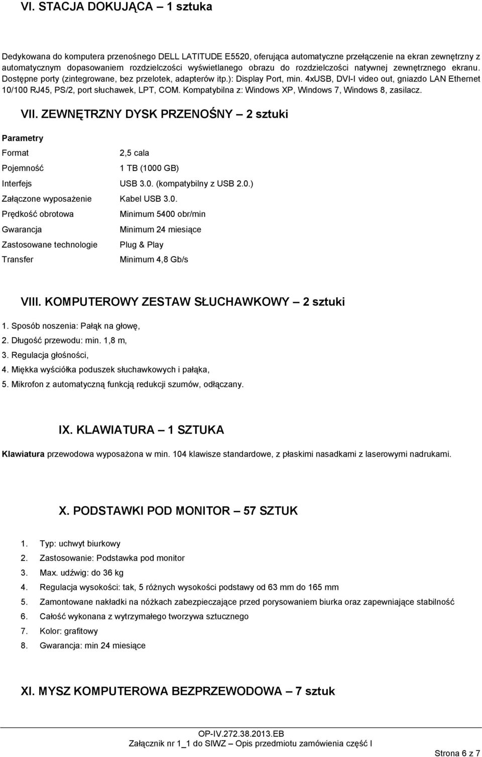 4xUSB, DVI-I video out, gniazdo LAN Ethernet 10/100 RJ45, PS/2, port słuchawek, LPT, COM. Kompatybilna z: Windows XP, Windows 7, Windows 8, zasilacz. VII.