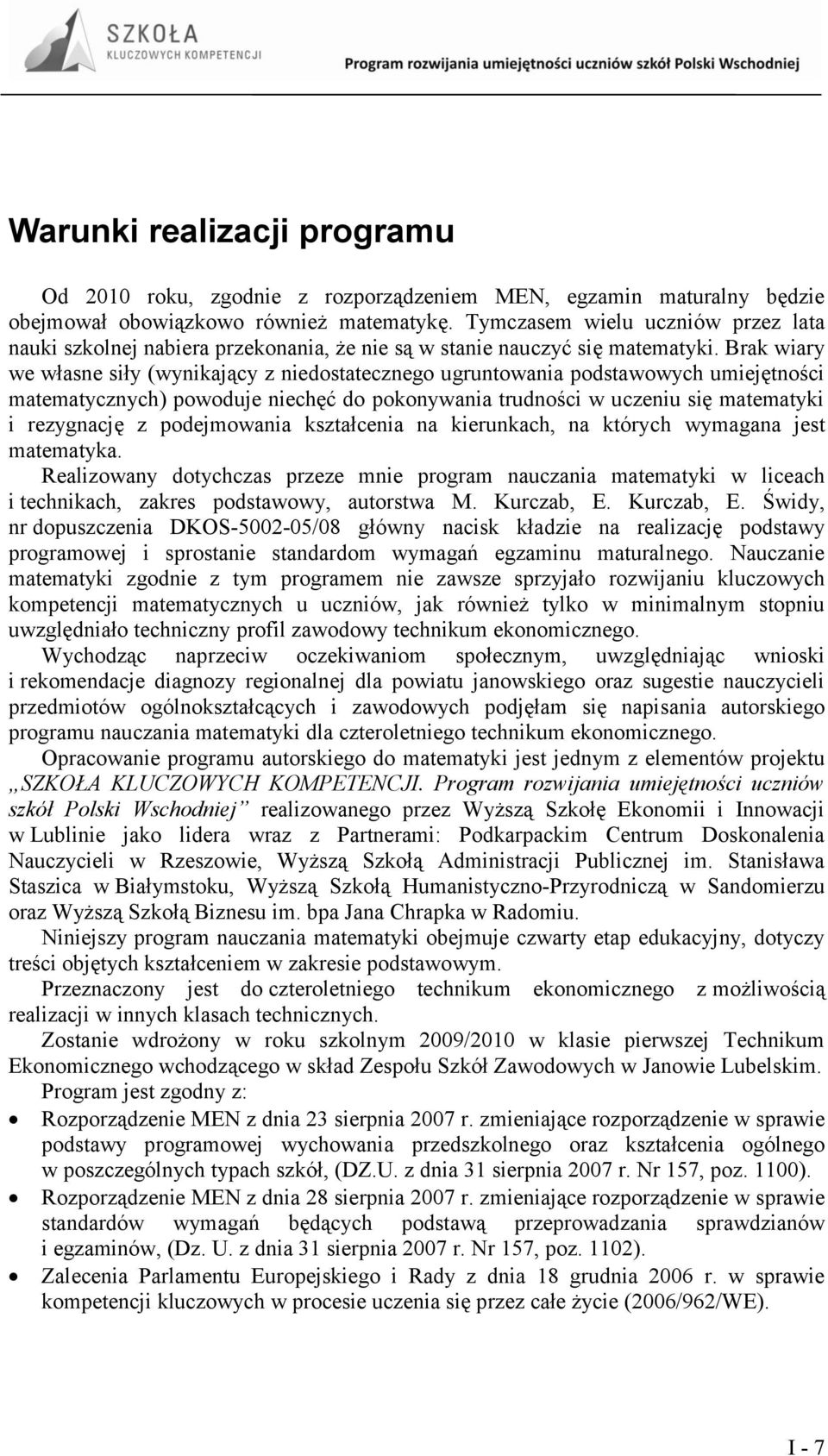 Brak wiary we własne siły (wynikający z niedostatecznego ugruntowania podstawowych umiejętności matematycznych) powoduje niechęć do pokonywania trudności w uczeniu się matematyki i rezygnację z