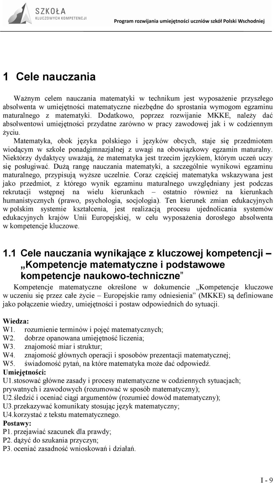 Matematyka, obok języka polskiego i języków obcych, staje się przedmiotem wiodącym w szkole ponadgimnazjalnej z uwagi na obowiązkowy egzamin maturalny.