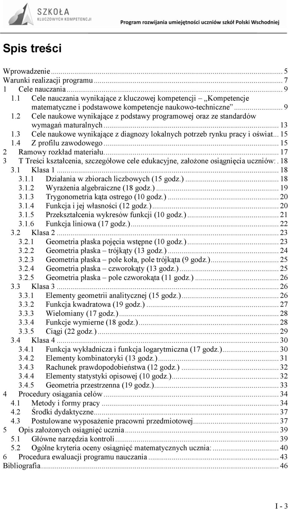 2 Cele naukowe wynikające z podstawy programowej oraz ze standardów wymagań maturalnych... 13 1.3 Cele naukowe wynikające z diagnozy lokalnych potrzeb rynku pracy i oświat... 15 1.