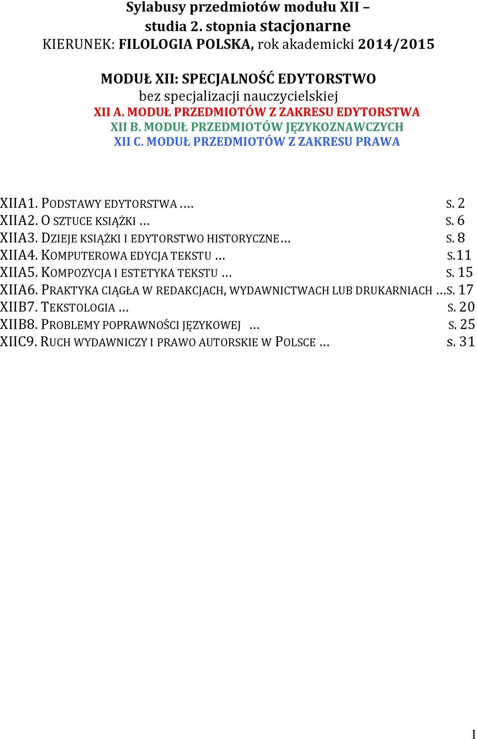 MODUŁ PRZEDMIOTÓW Z ZAKRESU EDYTORSTWA XII B. MODUŁ PRZEDMIOTÓW JĘZYKOZNAWCZYCH XII C. MODUŁ PRZEDMIOTÓW Z ZAKRESU PRAWA XIIA1. PODSTAWY EDYTORSTWA. S. XIIA. O SZTUCE KSIĄŻKI S.