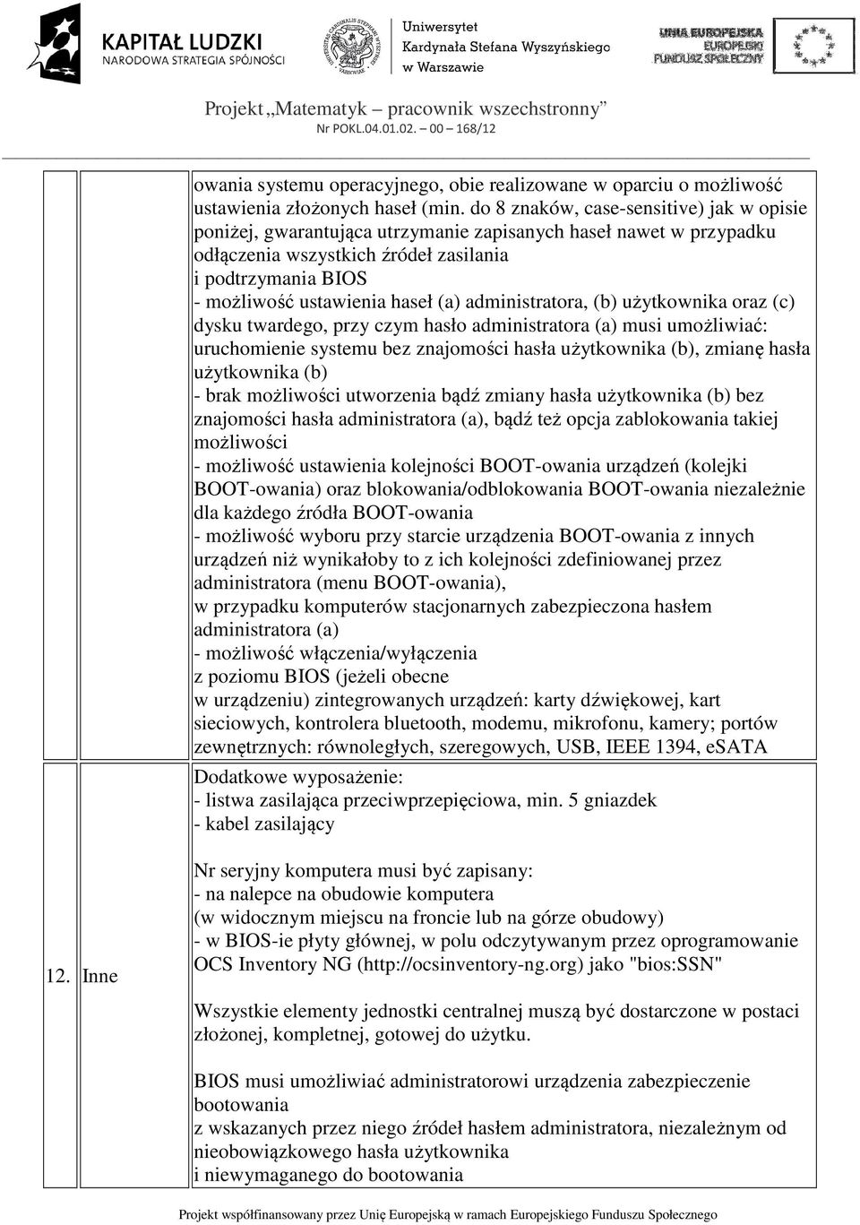 (a) administratora, (b) użytkownika oraz (c) dysku twardego, przy czym hasło administratora (a) musi umożliwiać: uruchomienie systemu bez znajomości hasła użytkownika (b), zmianę hasła użytkownika