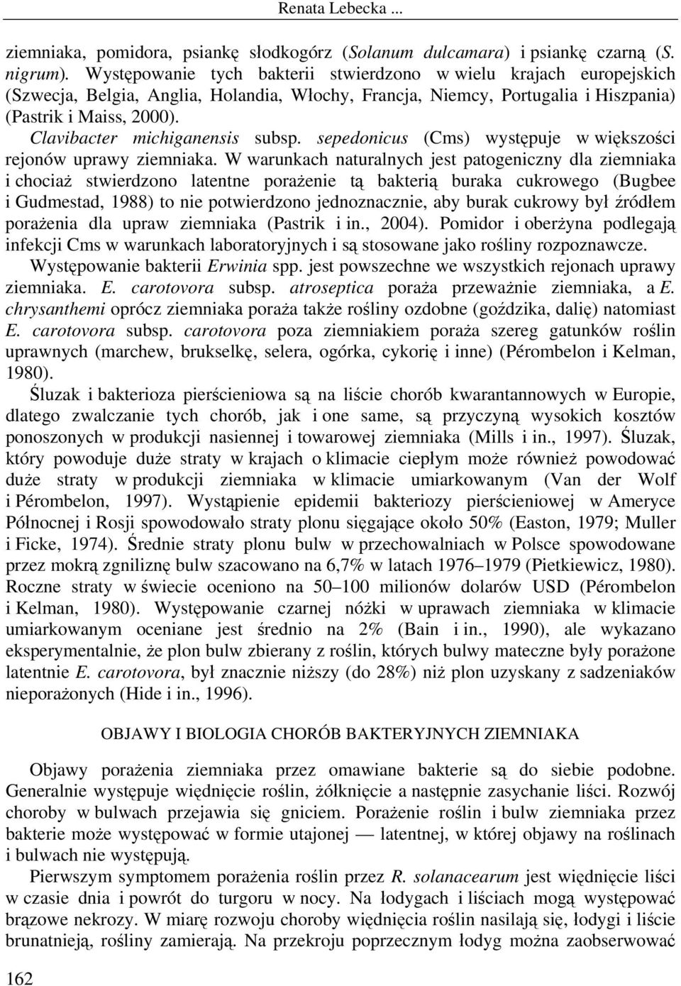 Clavibacter michiganensis subsp. sepedonicus (Cms) występuje w większości rejonów uprawy ziemniaka.