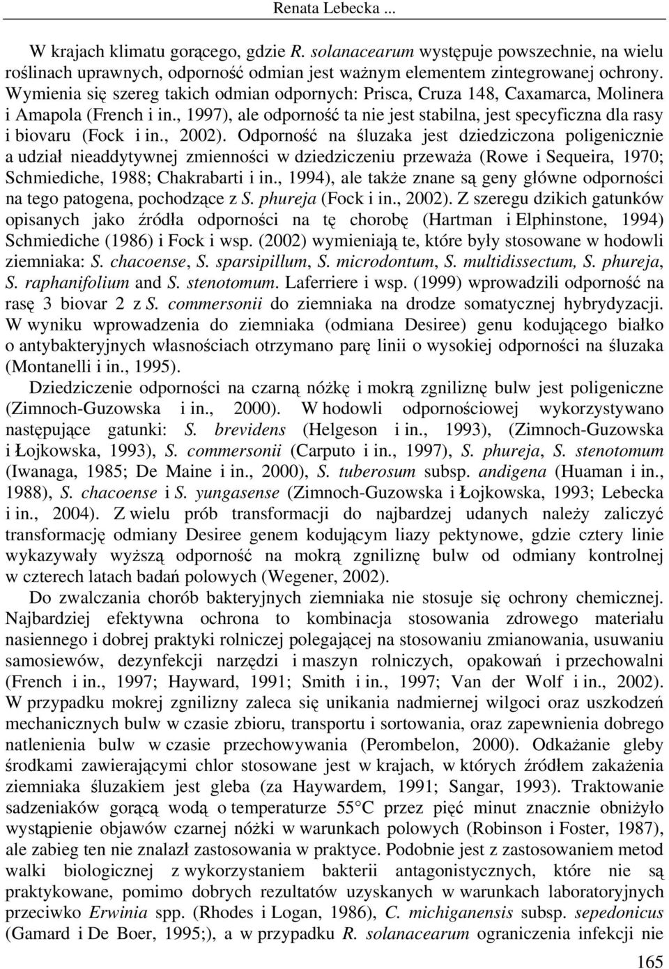 , 2002). Odporność na śluzaka jest dziedziczona poligenicznie a udział nieaddytywnej zmienności w dziedziczeniu przeważa (Rowe i Sequeira, 1970; Schmiediche, 1988; Chakrabarti i in.
